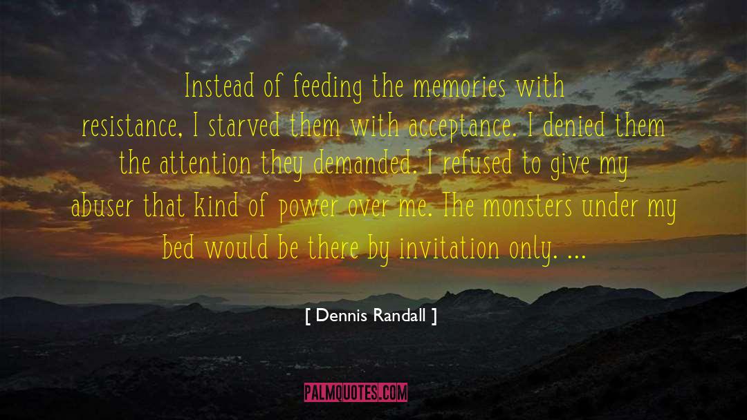 Dennis Randall Quotes: Instead of feeding the memories