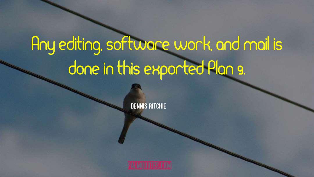 Dennis Ritchie Quotes: Any editing, software work, and