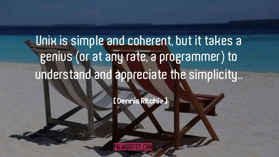 Dennis Ritchie Quotes: Unix is simple and coherent,