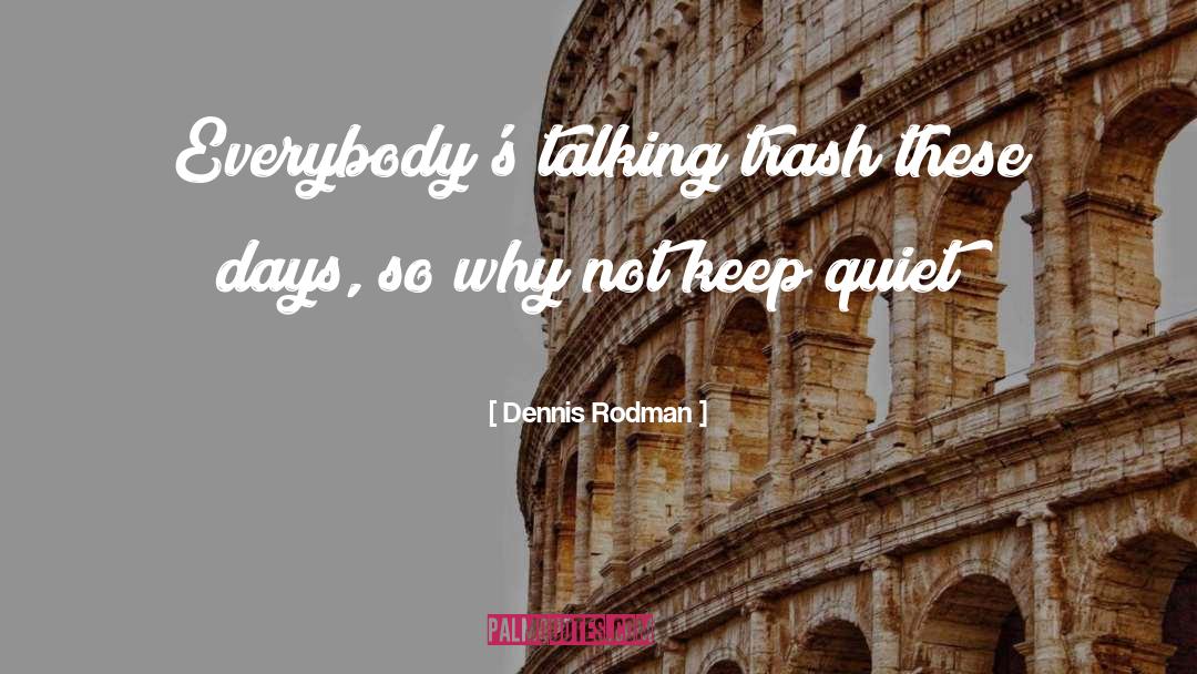 Dennis Rodman Quotes: Everybody's talking trash these days,
