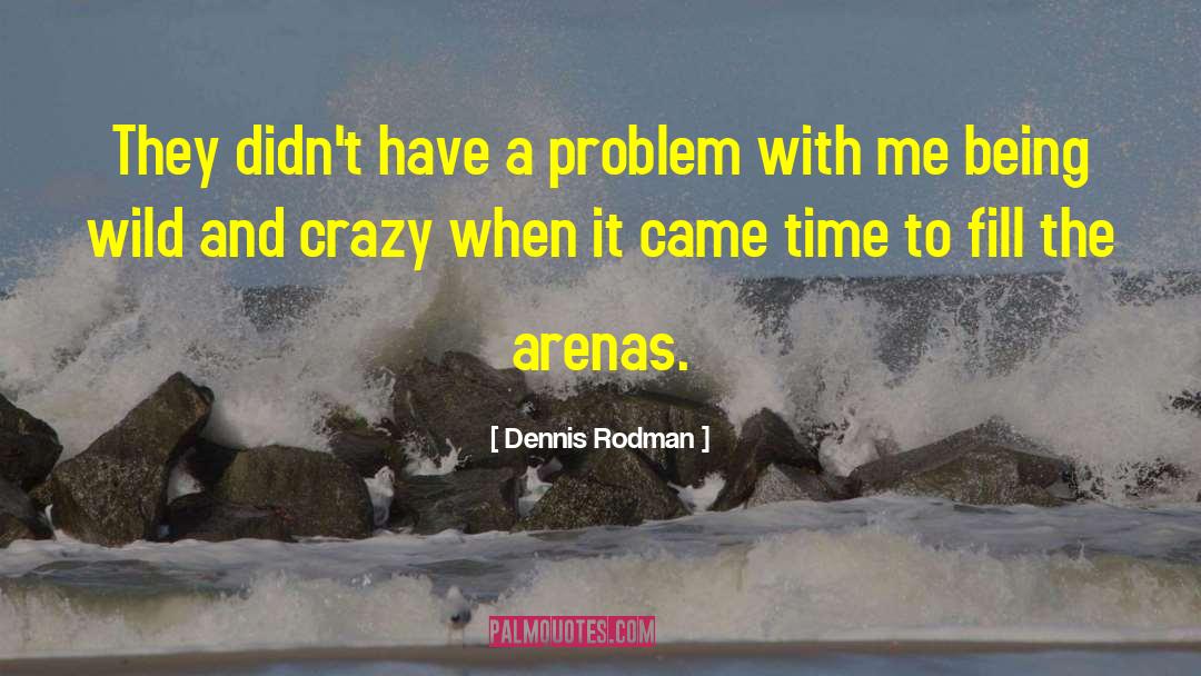Dennis Rodman Quotes: They didn't have a problem