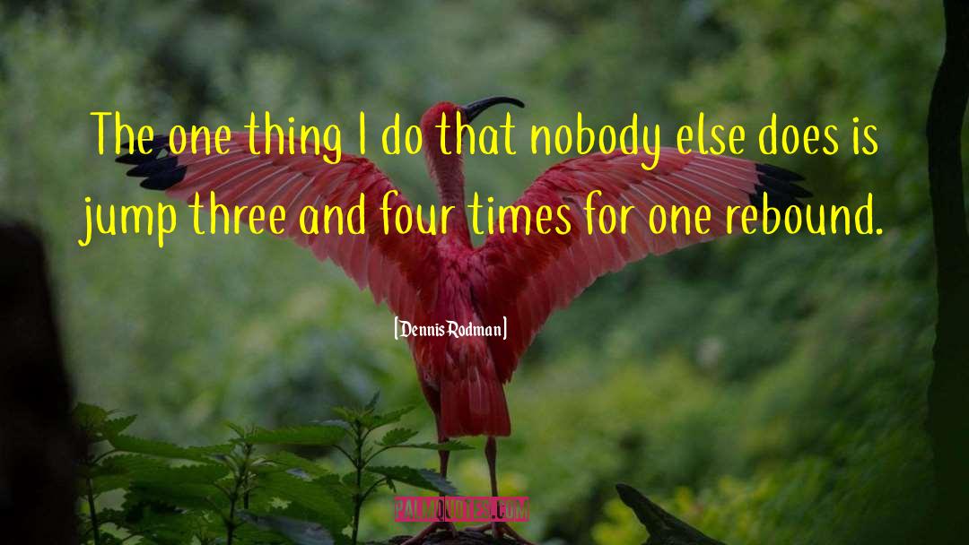 Dennis Rodman Quotes: The one thing I do