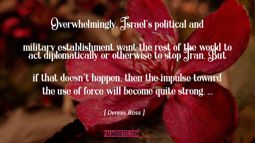 Dennis Ross Quotes: Overwhelmingly, Israel's political and military