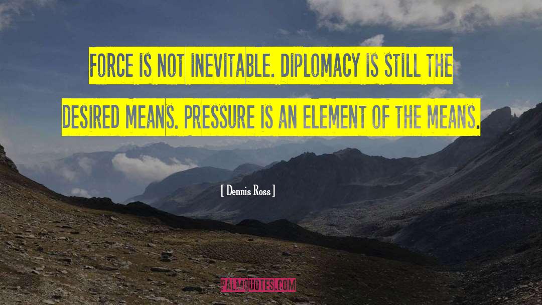Dennis Ross Quotes: Force is not inevitable. Diplomacy