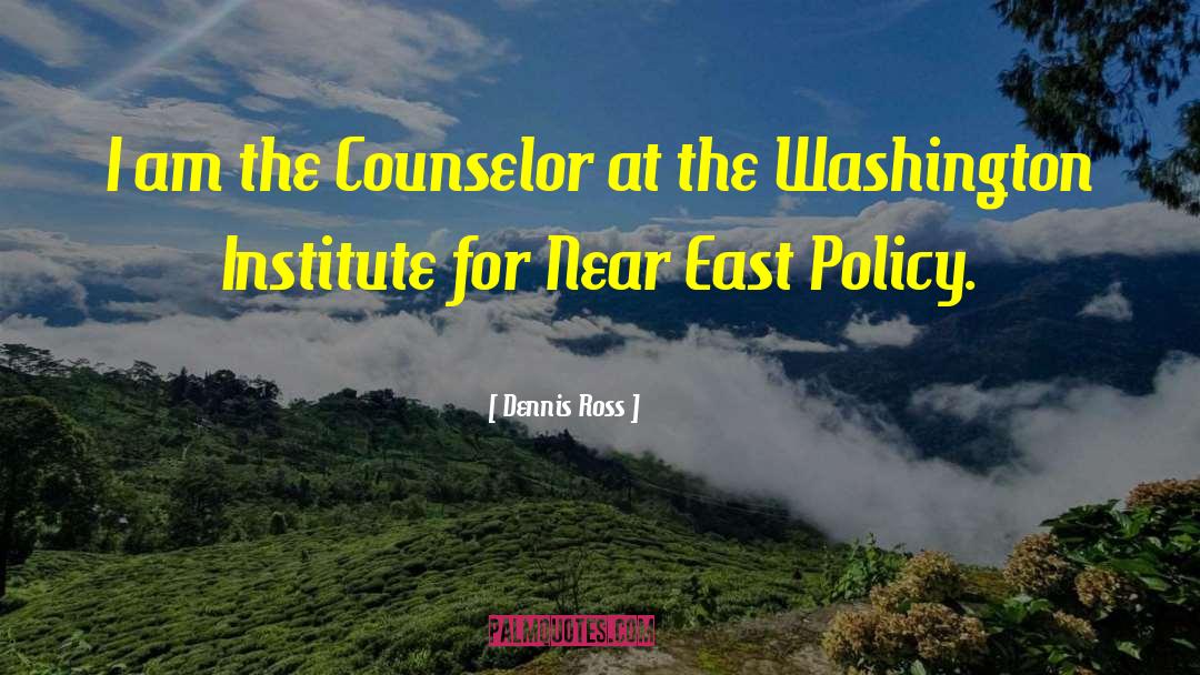 Dennis Ross Quotes: I am the Counselor at