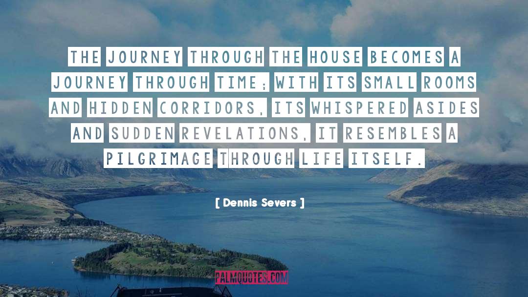 Dennis Severs Quotes: The journey through the house