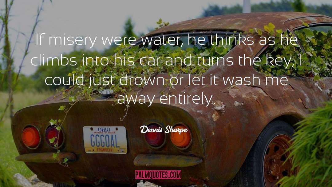 Dennis Sharpe Quotes: If misery were water, he