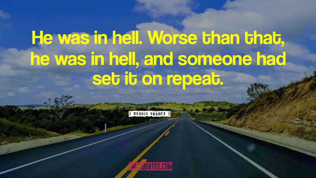 Dennis Sharpe Quotes: He was in hell. Worse