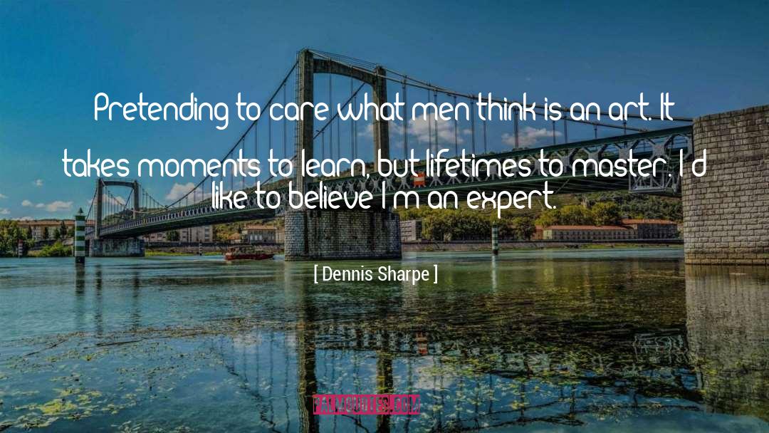 Dennis Sharpe Quotes: Pretending to care what men