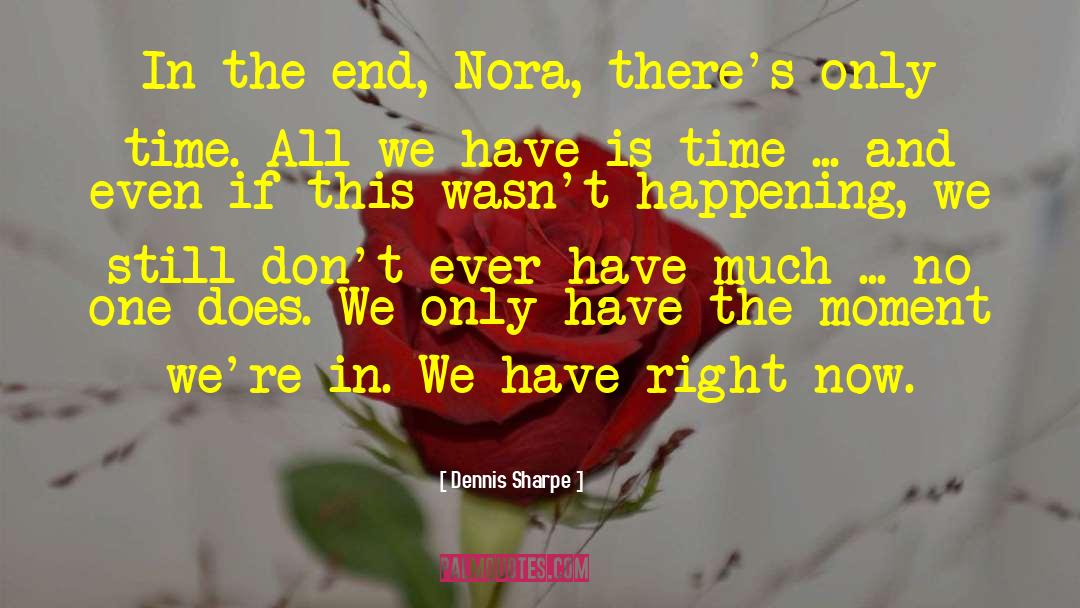 Dennis Sharpe Quotes: In the end, Nora, there's