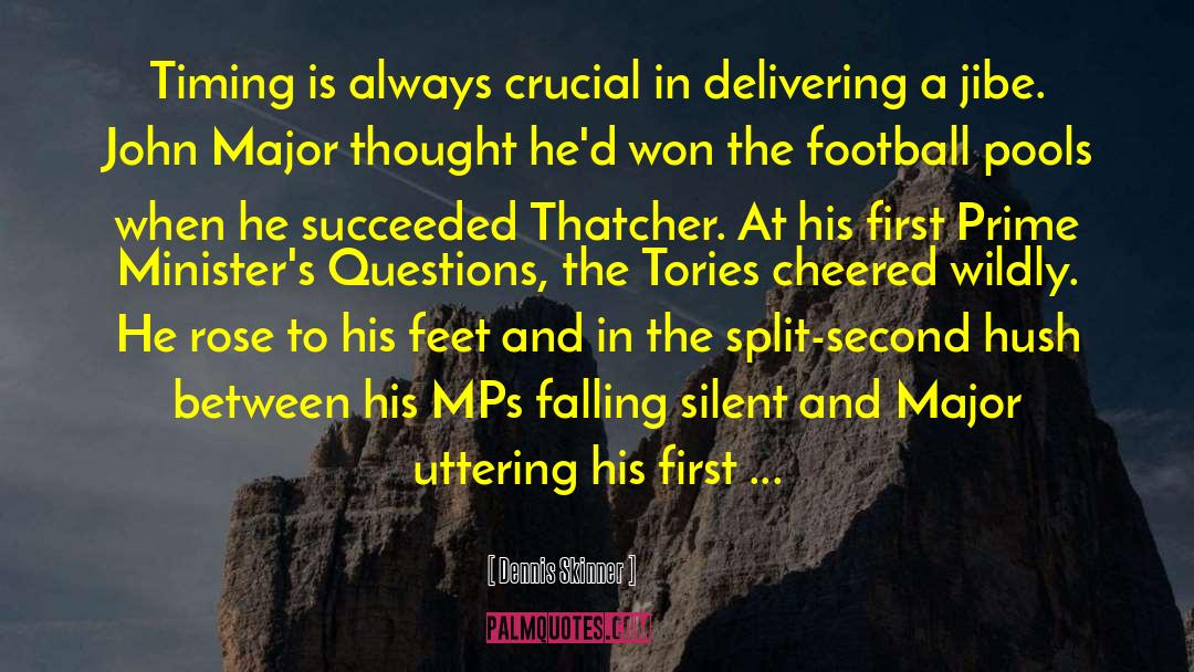 Dennis Skinner Quotes: Timing is always crucial in