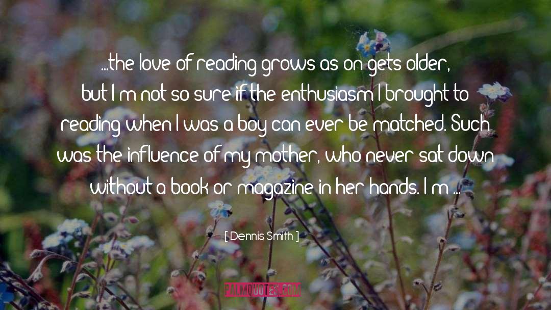 Dennis Smith Quotes: ...the love of reading grows