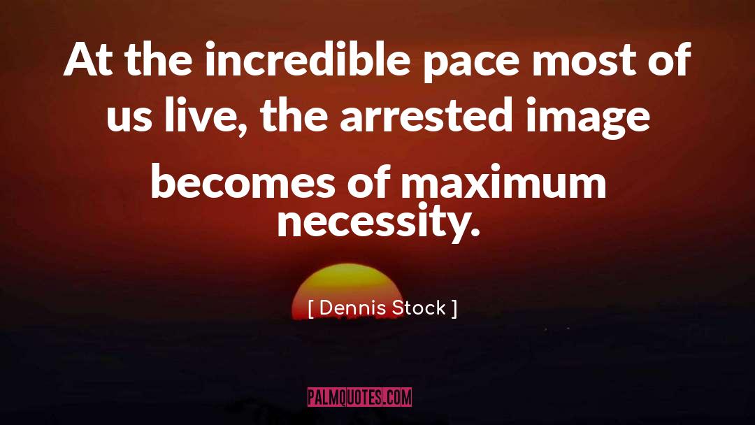 Dennis Stock Quotes: At the incredible pace most