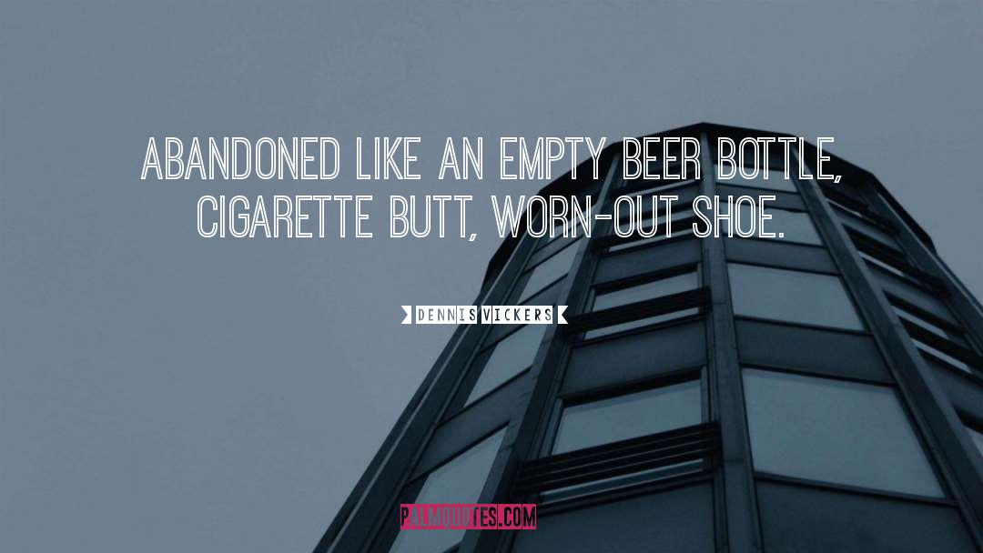 Dennis Vickers Quotes: Abandoned like an empty beer