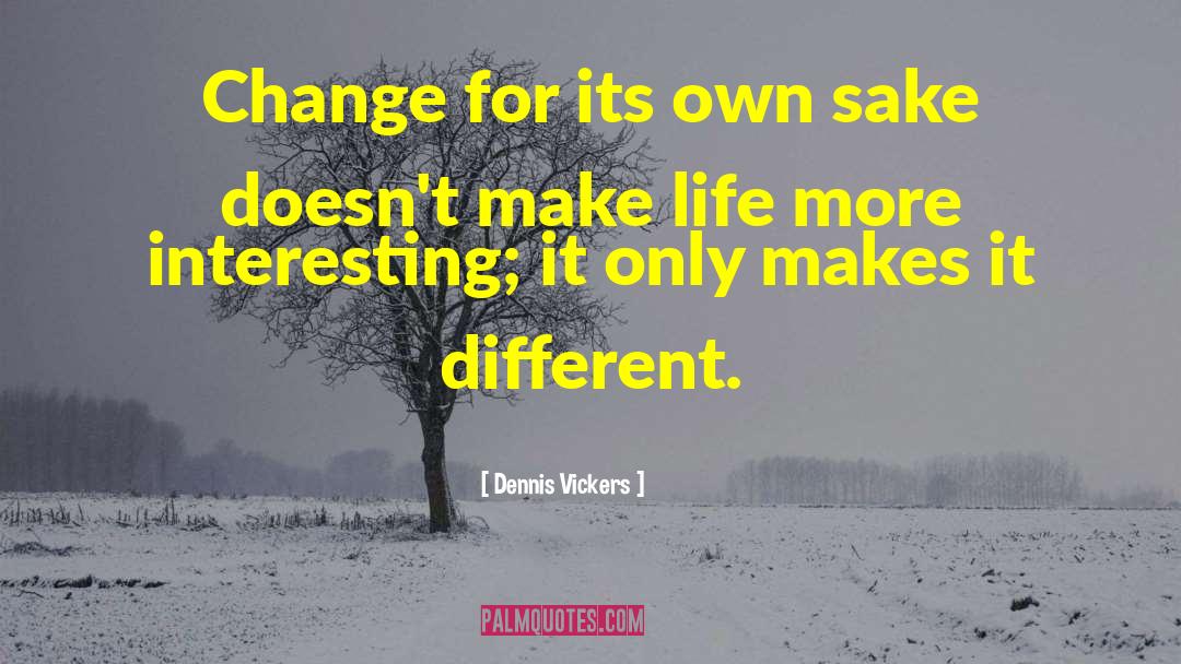 Dennis Vickers Quotes: Change for its own sake