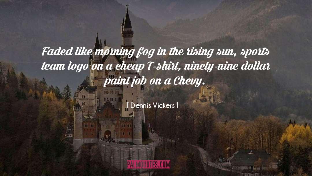 Dennis Vickers Quotes: Faded like morning fog in