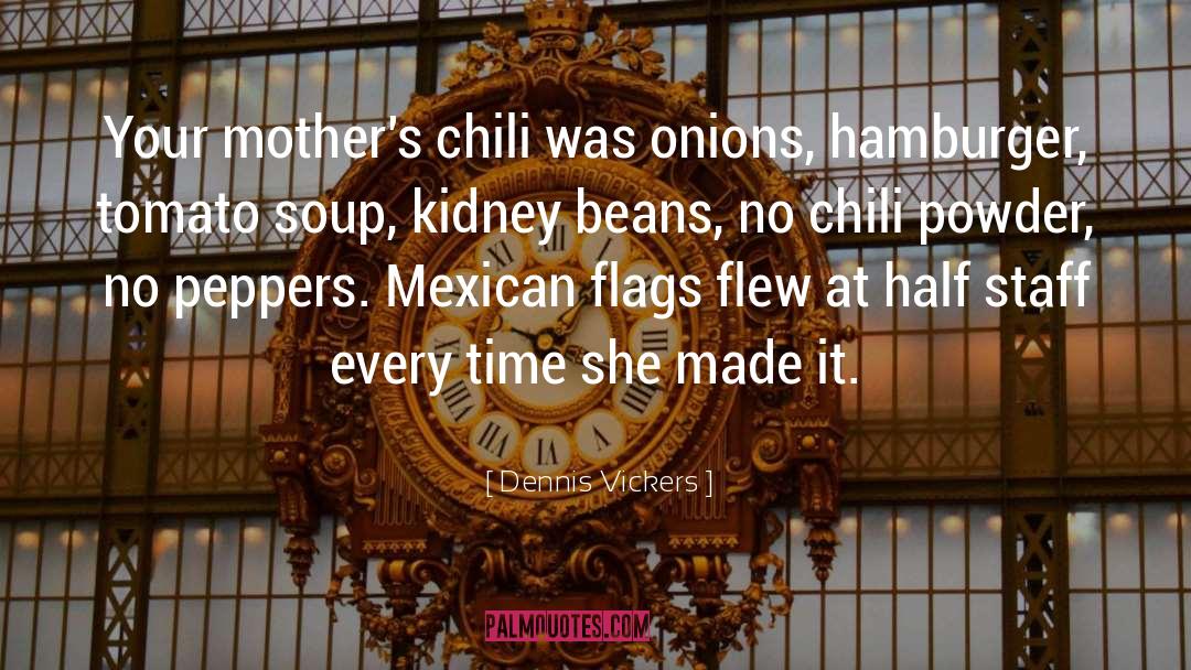 Dennis Vickers Quotes: Your mother's chili was onions,