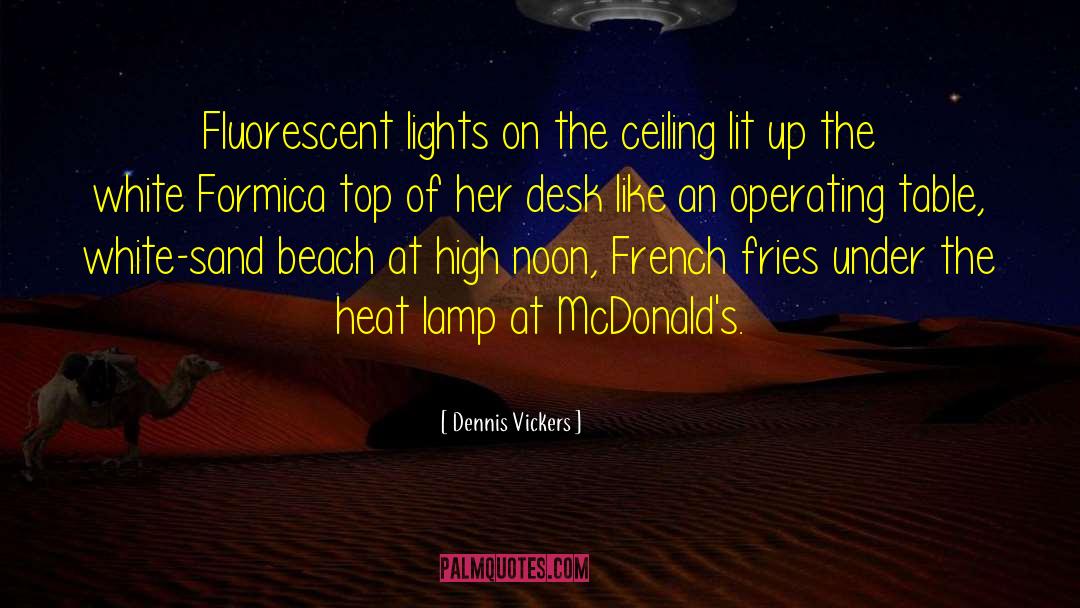 Dennis Vickers Quotes: Fluorescent lights on the ceiling