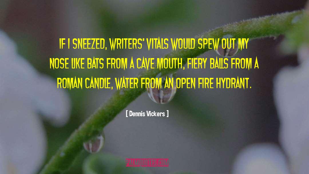 Dennis Vickers Quotes: If I sneezed, writers' vitals