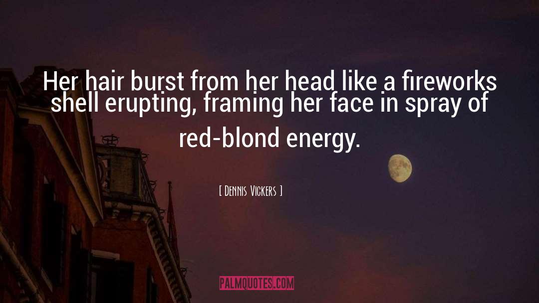 Dennis Vickers Quotes: Her hair burst from her