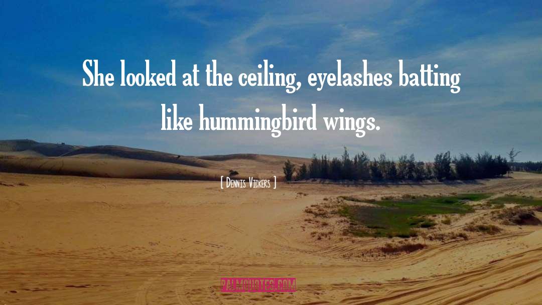 Dennis Vickers Quotes: She looked at the ceiling,