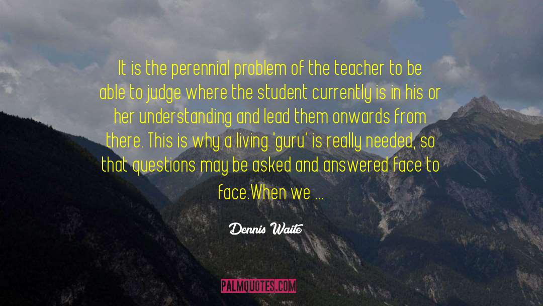 Dennis Waite Quotes: It is the perennial problem