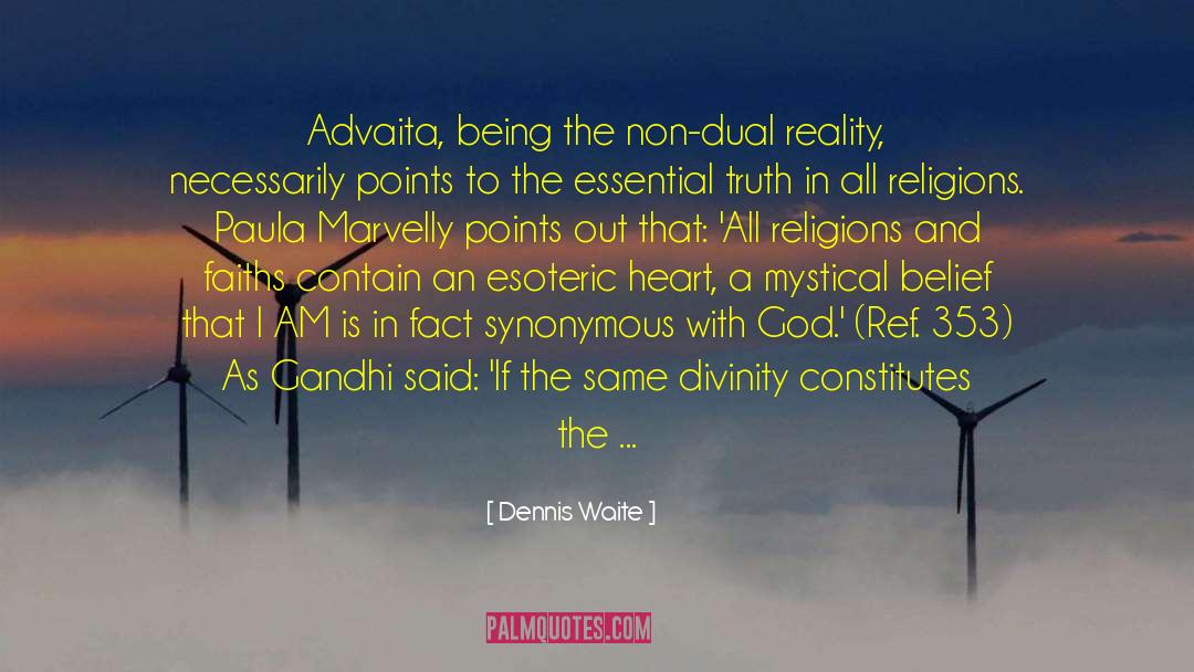 Dennis Waite Quotes: Advaita, being the non-dual reality,