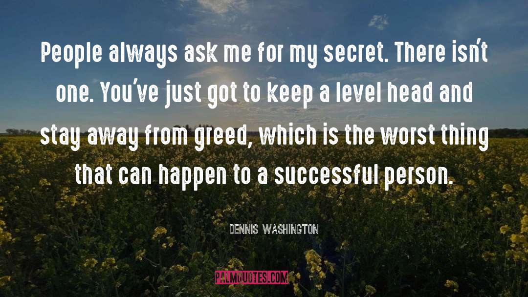 Dennis Washington Quotes: People always ask me for