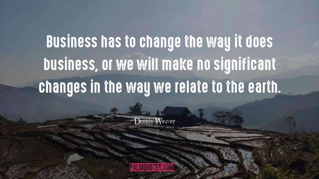 Dennis Weaver Quotes: Business has to change the