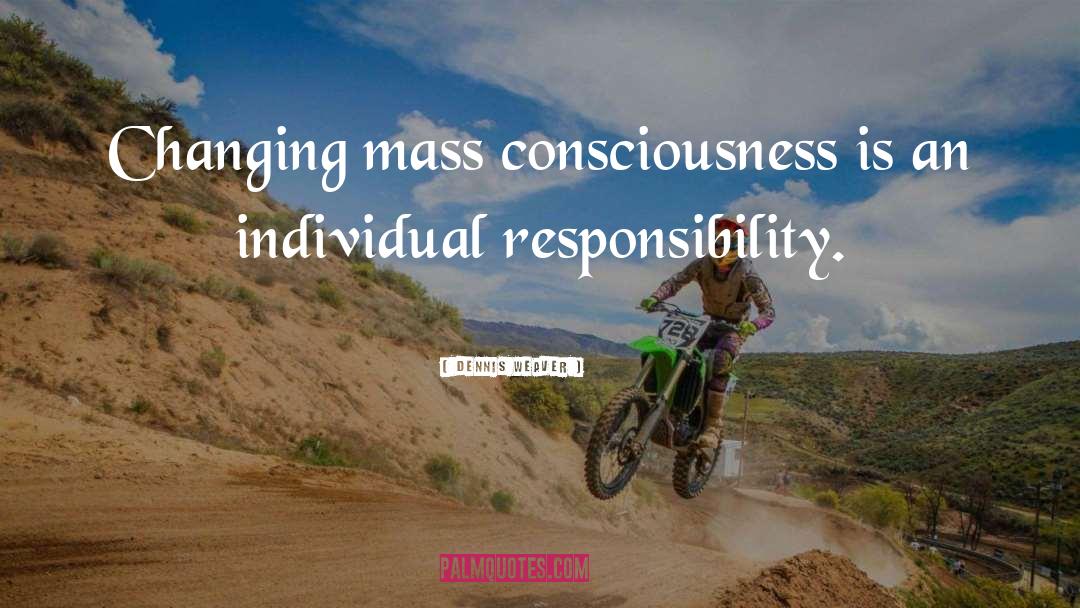 Dennis Weaver Quotes: Changing mass consciousness is an