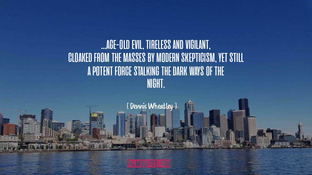 Dennis Wheatley Quotes: ...age-old evil, tireless and vigilant,