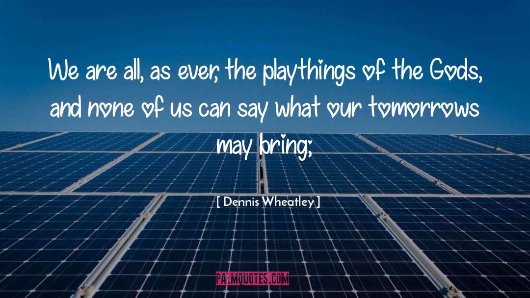 Dennis Wheatley Quotes: We are all, as ever,