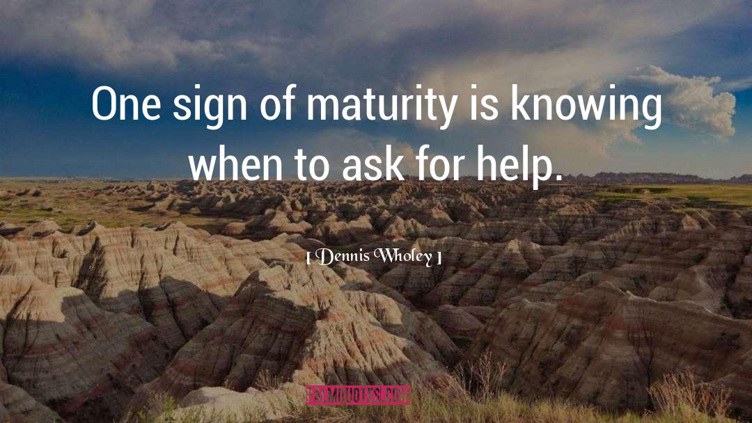 Dennis Wholey Quotes: One sign of maturity is