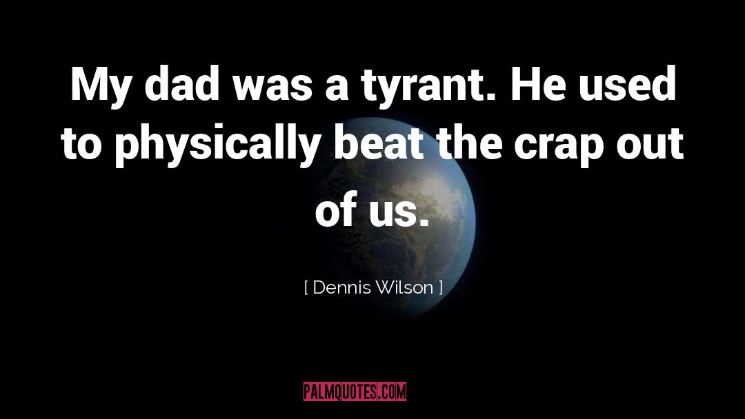 Dennis Wilson Quotes: My dad was a tyrant.