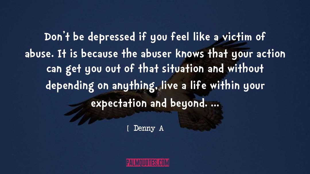 Denny A Quotes: Don't be depressed if you