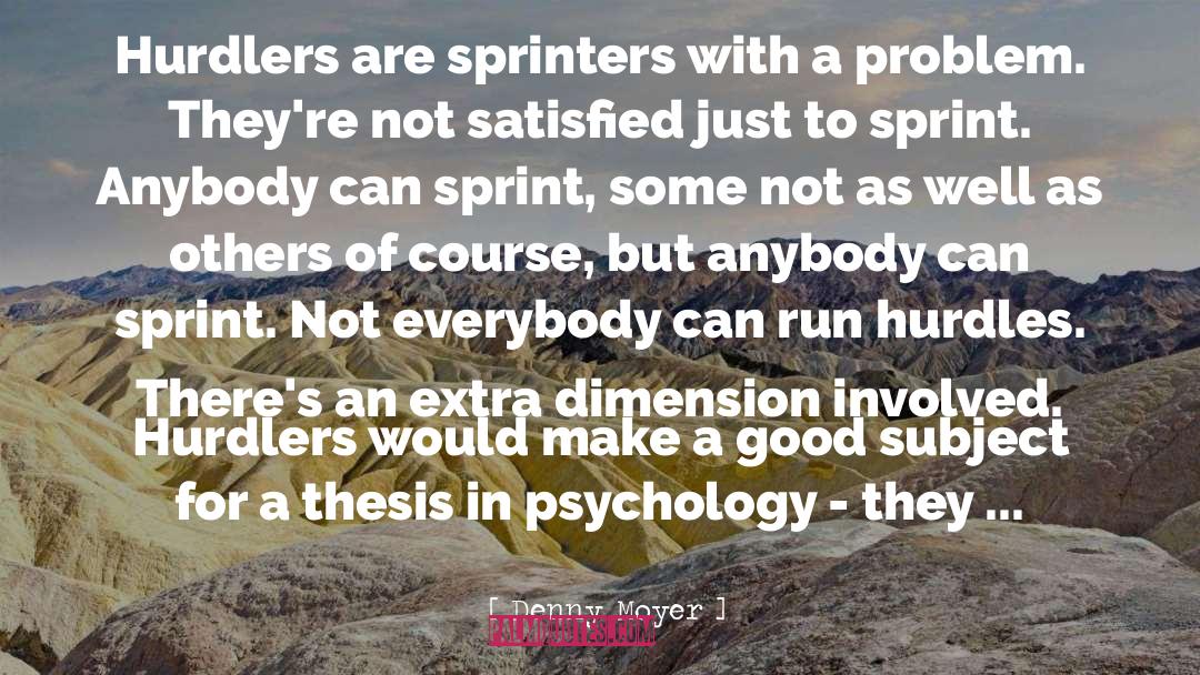 Denny Moyer Quotes: Hurdlers are sprinters with a