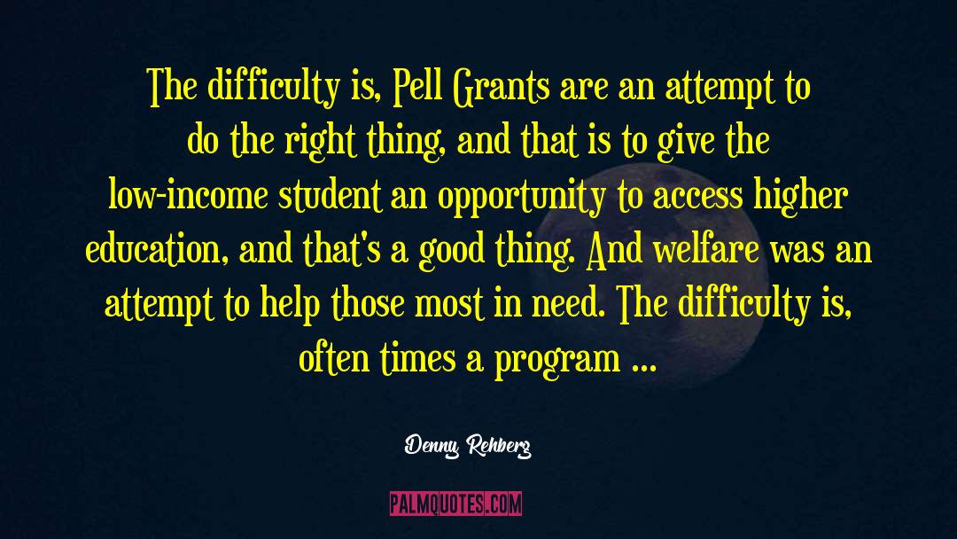 Denny Rehberg Quotes: The difficulty is, Pell Grants
