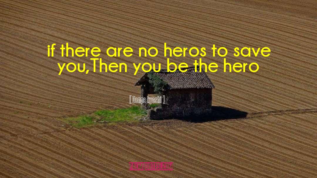 Denpa Kyoshi Quotes: if there are no heros