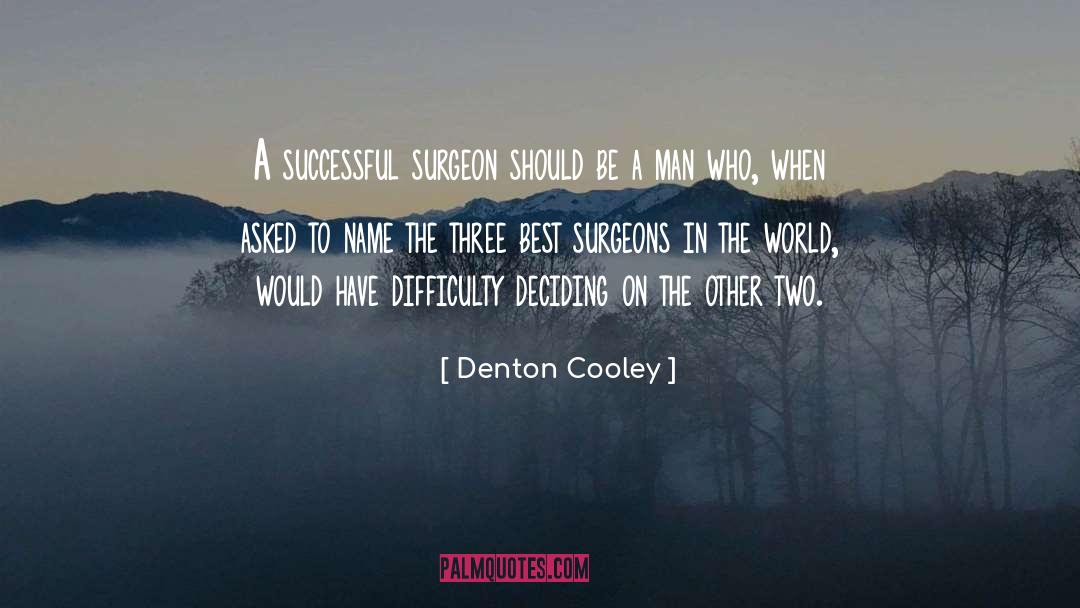 Denton Cooley Quotes: A successful surgeon should be