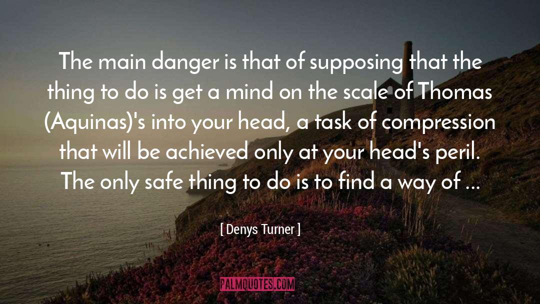 Denys Turner Quotes: The main danger is that