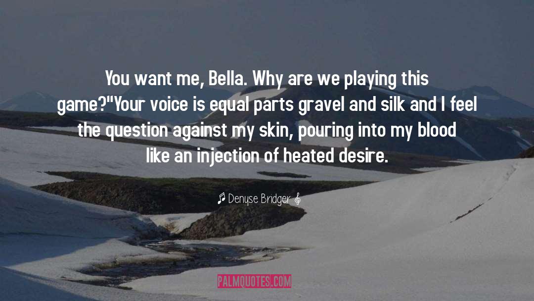 Denyse Bridger Quotes: You want me, Bella. Why