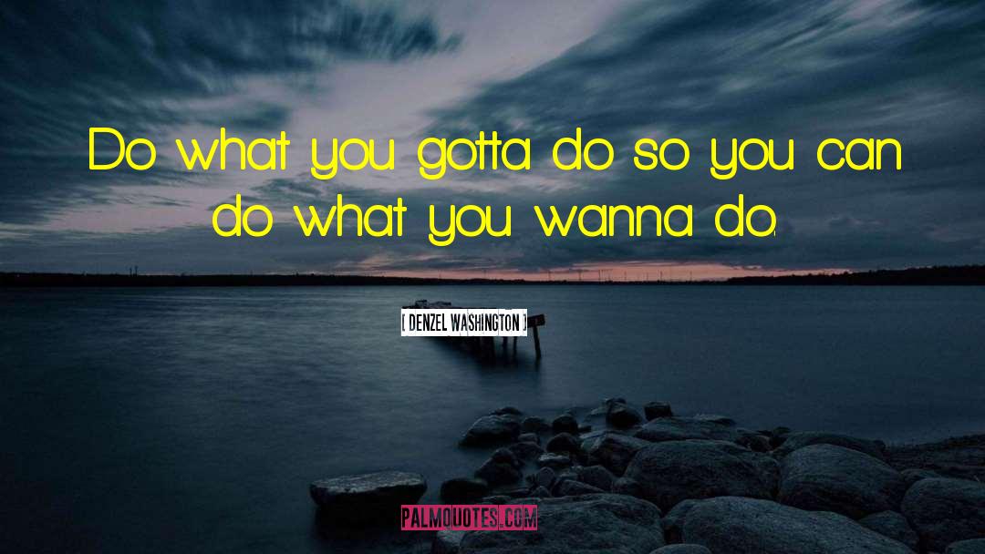 Denzel Washington Quotes: Do what you gotta do