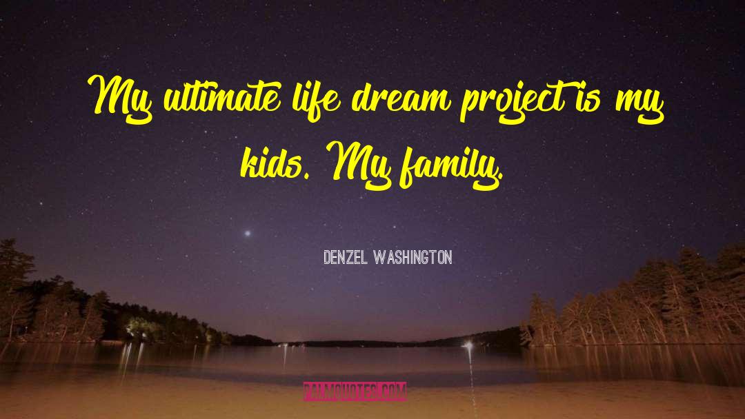 Denzel Washington Quotes: My ultimate life dream project