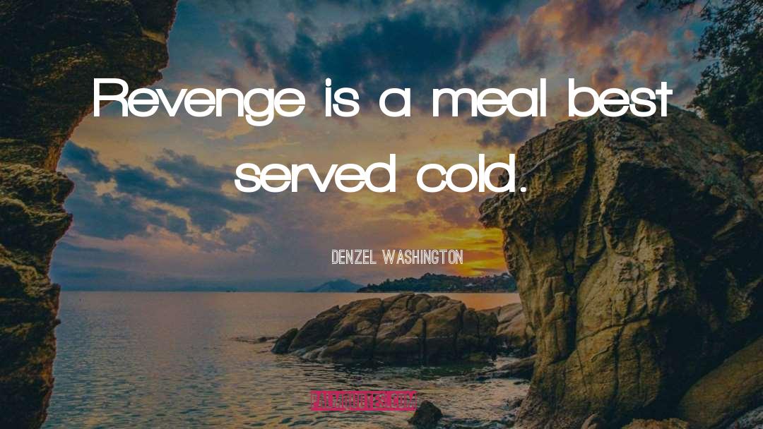 Denzel Washington Quotes: Revenge is a meal best