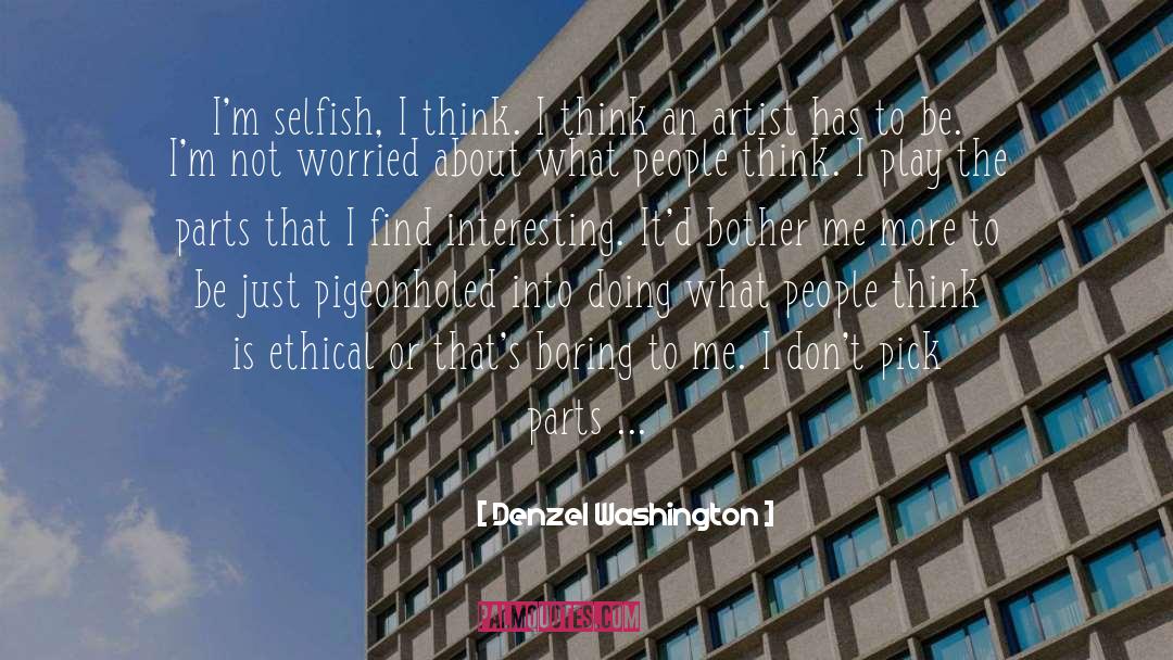 Denzel Washington Quotes: I'm selfish, I think. I