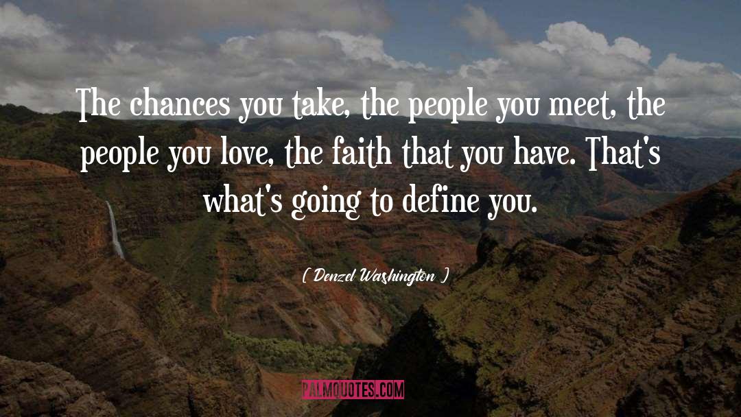 Denzel Washington Quotes: The chances you take, the