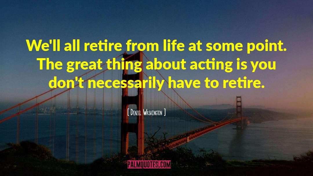 Denzel Washington Quotes: We'll all retire from life