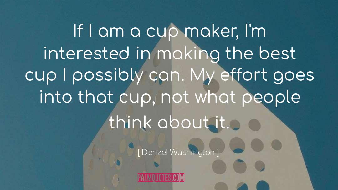 Denzel Washington Quotes: If I am a cup