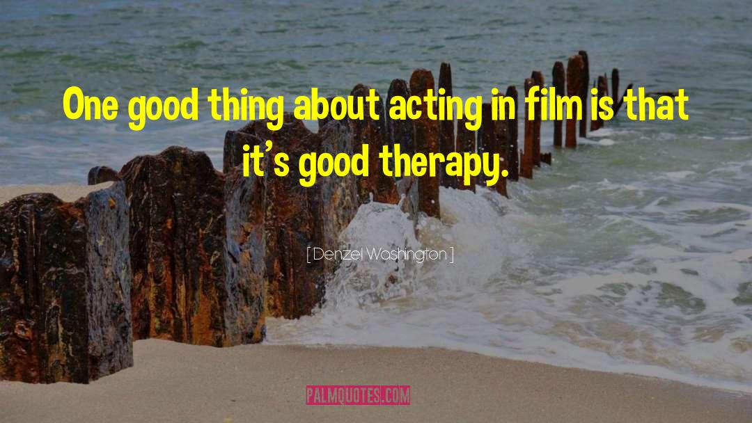 Denzel Washington Quotes: One good thing about acting