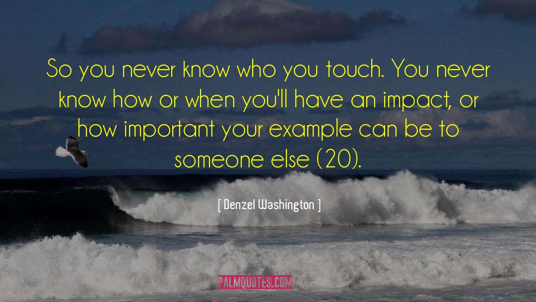 Denzel Washington Quotes: So you never know who